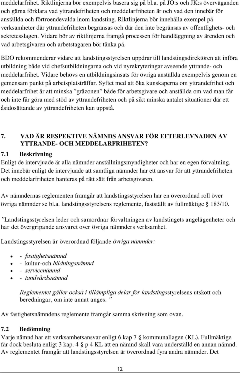 Vidare bör av riktlinjerna framgå processen för handläggning av ärenden och vad arbetsgivaren och arbetstagaren bör tänka på.