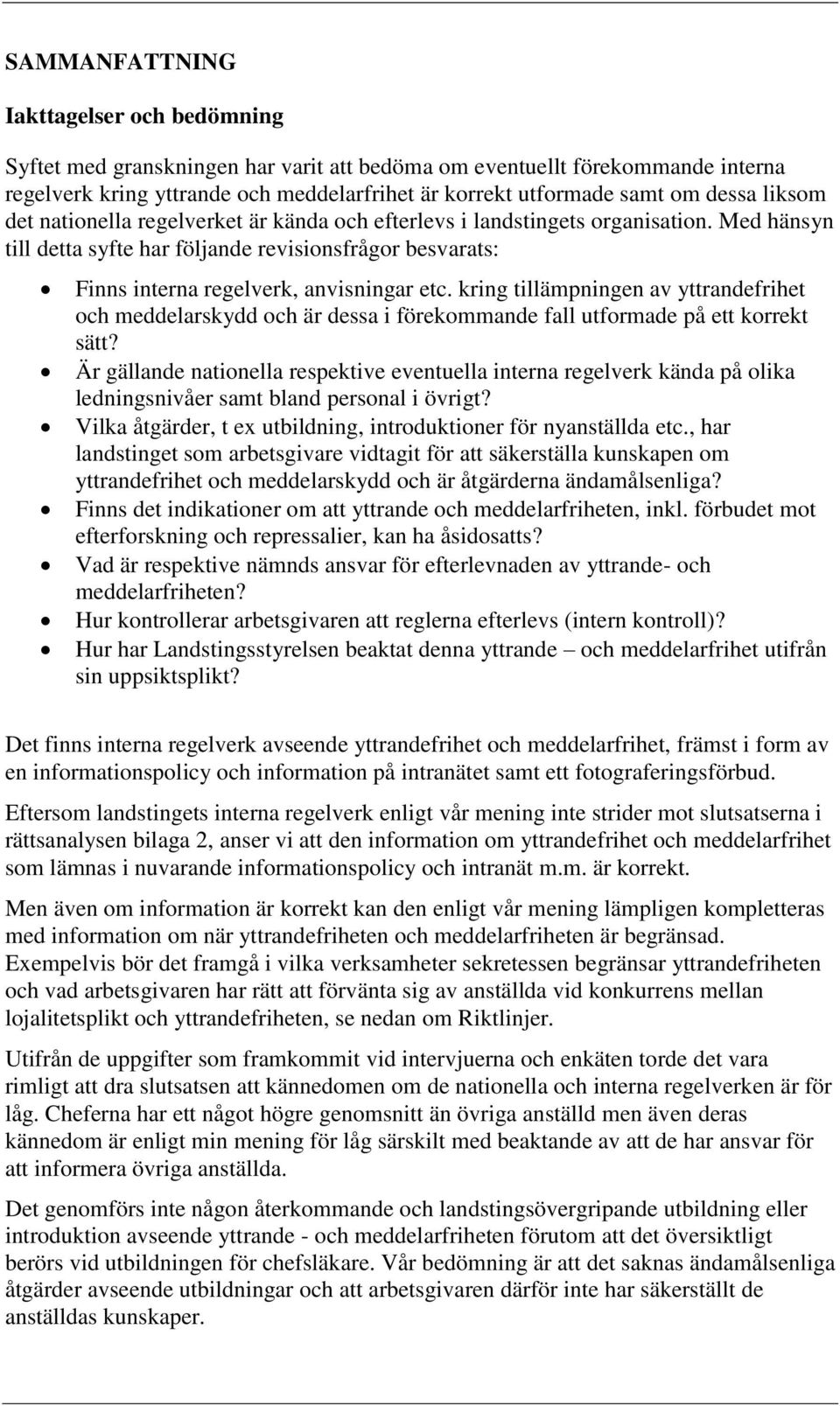 Med hänsyn till detta syfte har följande revisionsfrågor besvarats: Finns interna regelverk, anvisningar etc.