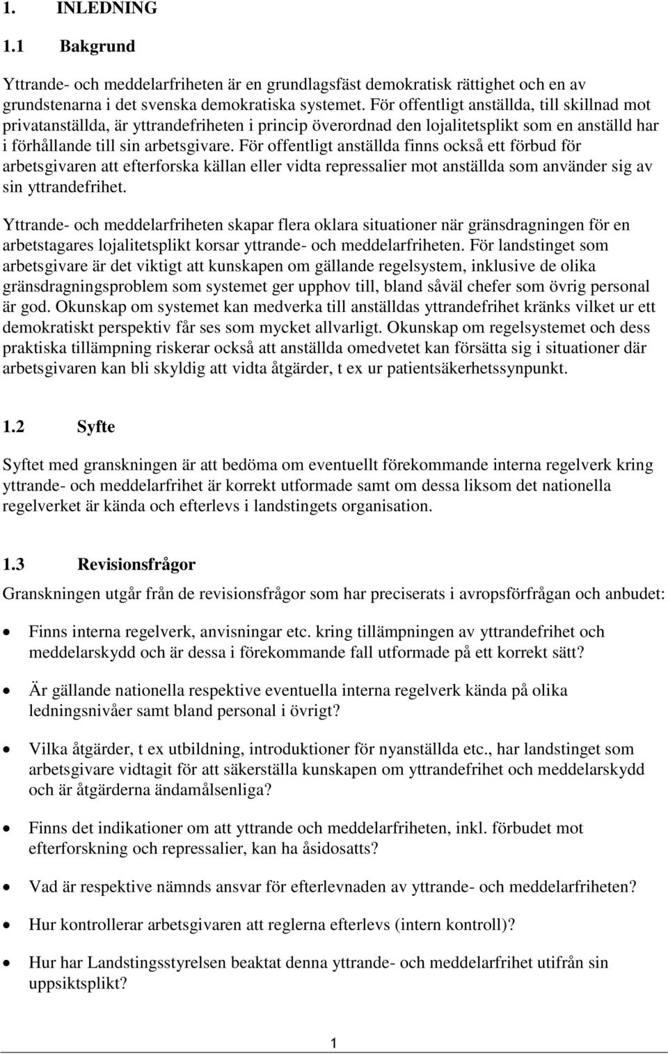 För offentligt anställda finns också ett förbud för arbetsgivaren att efterforska källan eller vidta repressalier mot anställda som använder sig av sin yttrandefrihet.