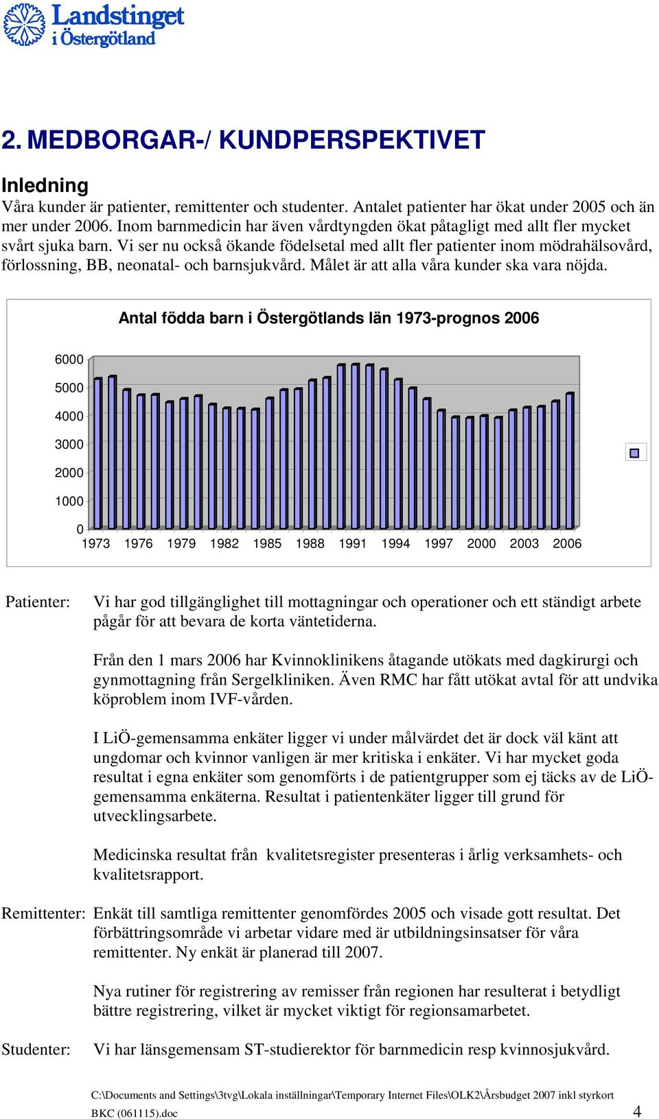 Vi ser nu också ökande födelsetal med allt fler patienter inom mödrahälsovård, förlossning, BB, neonatal- och barnsjukvård. Målet är att alla våra kunder ska vara nöjda.