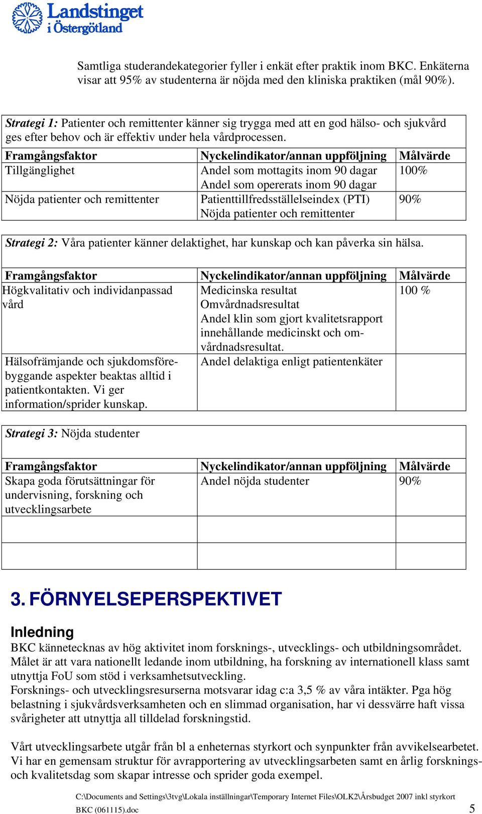 Tillgänglighet Andel som mottagits inom 90 dagar 100% Andel som opererats inom 90 dagar Nöjda patienter och remittenter Patienttillfredsställelseindex (PTI) Nöjda patienter och remittenter 90%