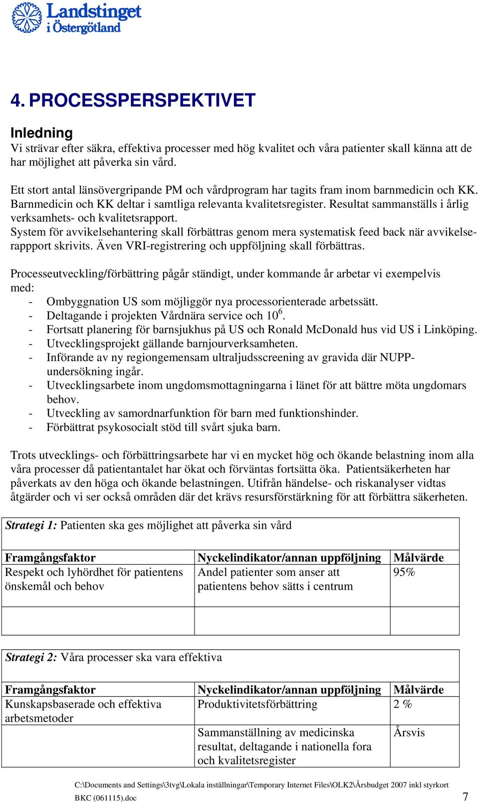 Resultat sammanställs i årlig verksamhets- och kvalitetsrapport. System för avvikelsehantering skall förbättras genom mera systematisk feed back när avvikelserappport skrivits.