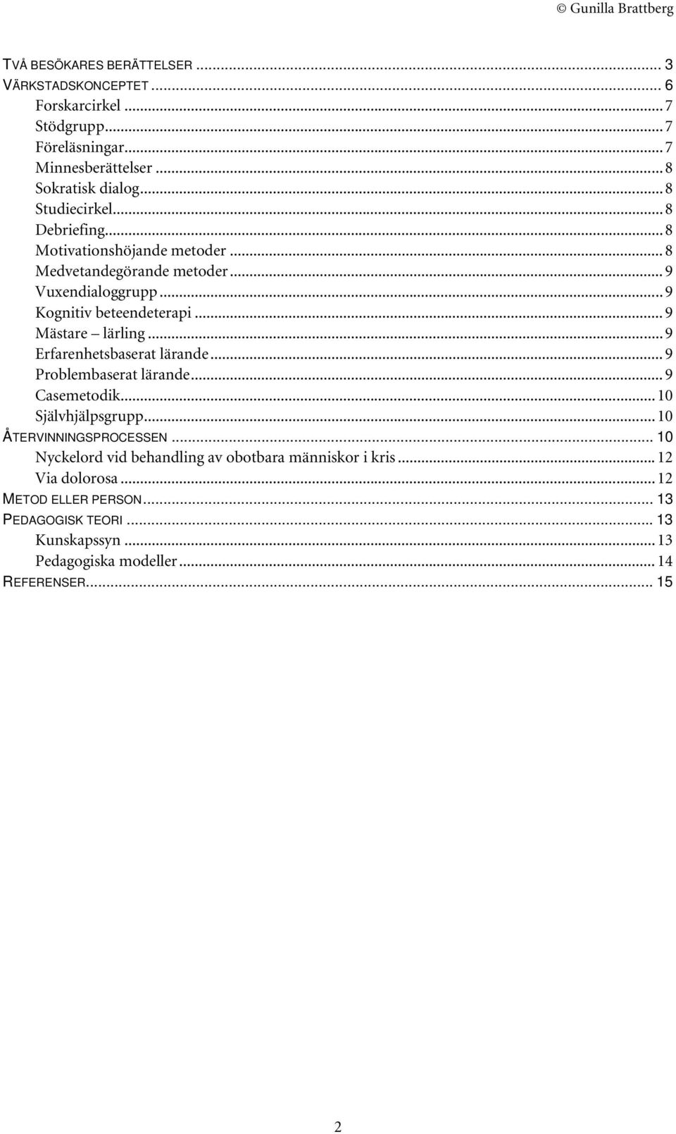 ..9 Mästare lärling...9 Erfarenhetsbaserat lärande...9 Problembaserat lärande...9 Casemetodik...10 Självhjälpsgrupp...10 ÅTERVINNINGSPROCESSEN.