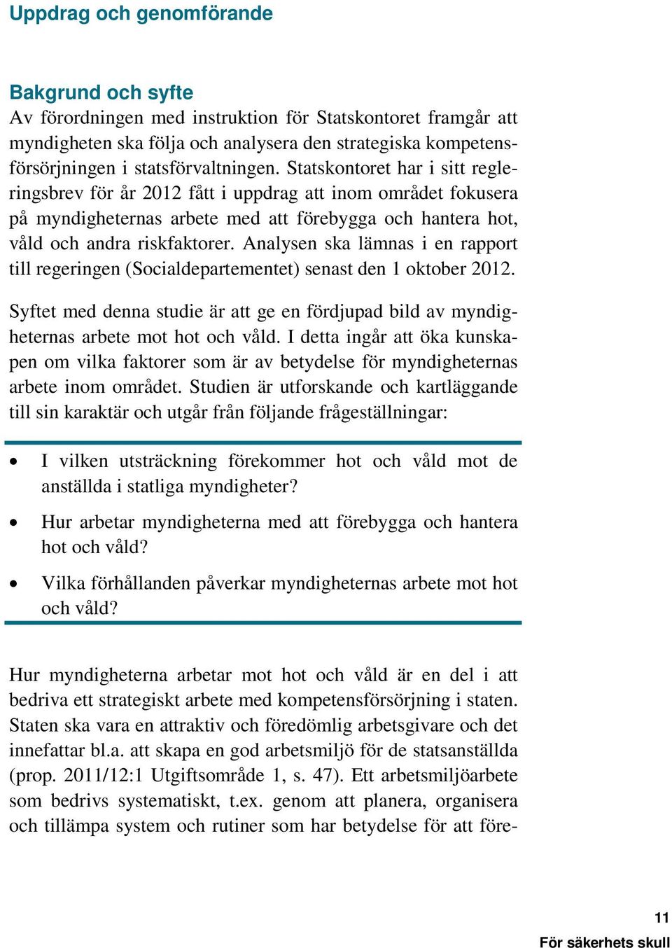 Statskontoret har i sitt regleringsbrev för år 2012 fått i uppdrag att inom området fokusera på myndigheternas arbete med att förebygga och hantera hot, våld och andra riskfaktorer.