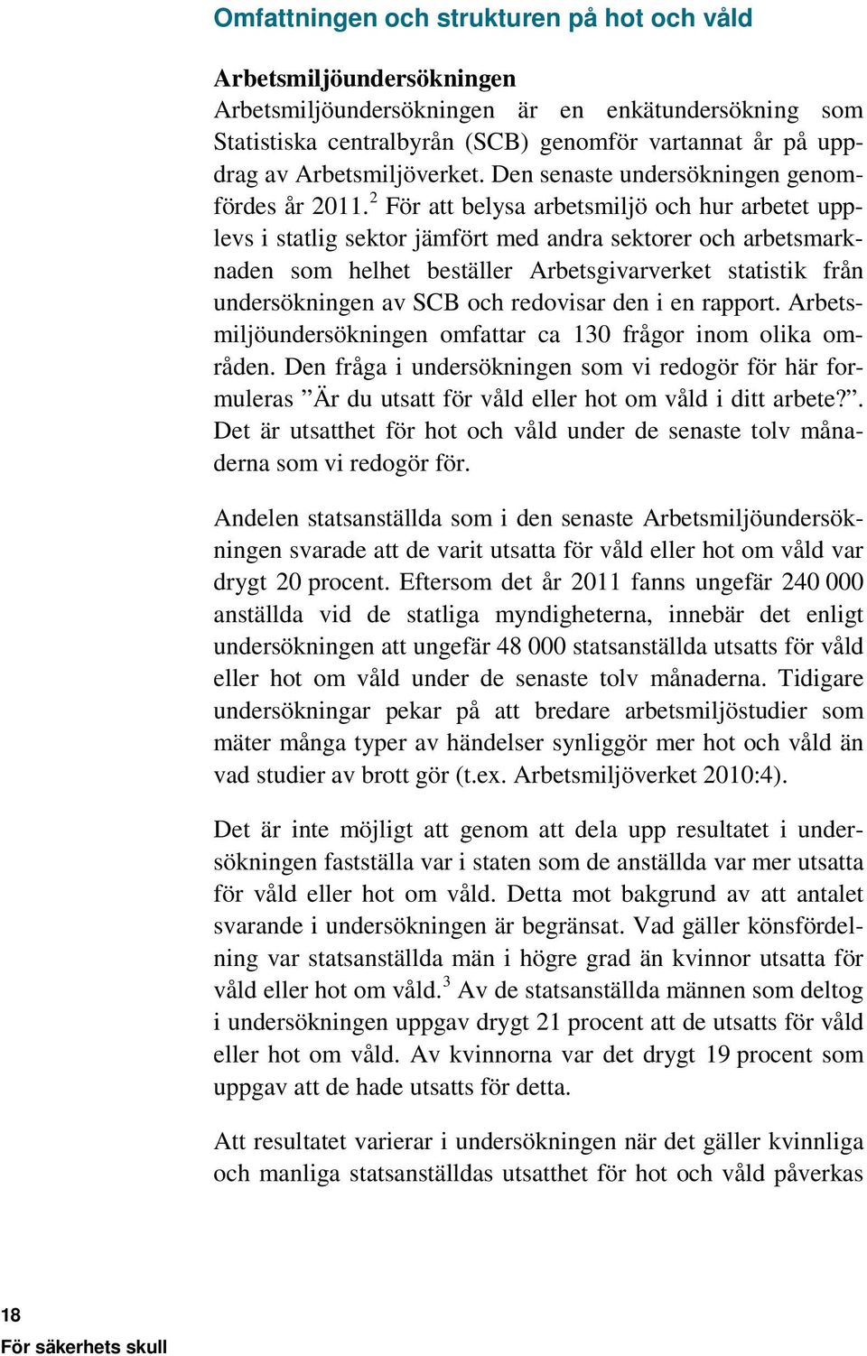 2 För att belysa arbetsmiljö och hur arbetet upplevs i statlig sektor jämfört med andra sektorer och arbetsmarknaden som helhet beställer Arbetsgivarverket statistik från undersökningen av SCB och