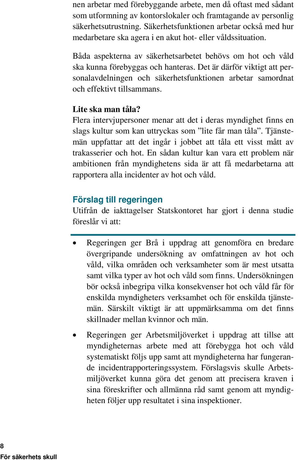 Det är därför viktigt att personalavdelningen och säkerhetsfunktionen arbetar samordnat och effektivt tillsammans. Lite ska man tåla?