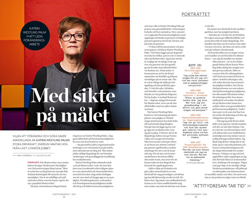 TEX T: SARA HÖRBERG FOTO: ELLIOT ELLIOT FÖREBILDEN} När Skatteverket vann utmärkelsen Sveriges Modernaste Myndighet 2011 löd motiveringen bland annat Skatteverket har en lång historia som går från