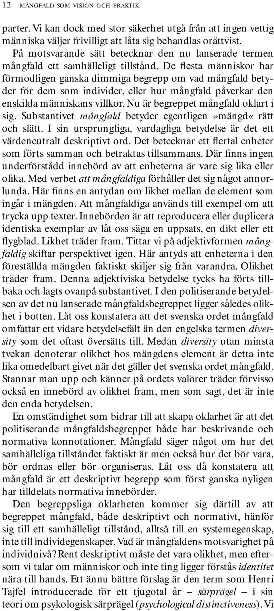 De flesta människor har förmodligen ganska dimmiga begrepp om vad mångfald betyder för dem som individer, eller hur mångfald påverkar den enskilda människans villkor.