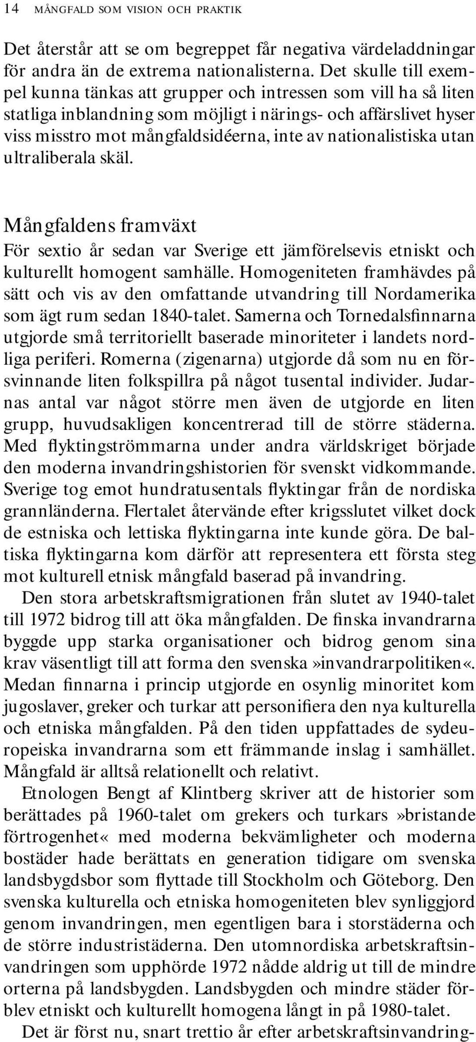 nationalistiska utan ultraliberala skäl. Mångfaldens framväxt För sextio år sedan var Sverige ett jämförelsevis etniskt och kulturellt homogent samhälle.