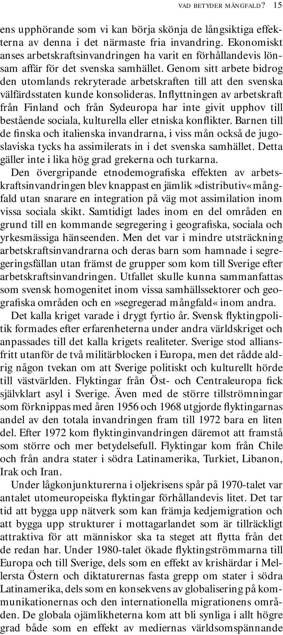 Genom sitt arbete bidrog den utomlands rekryterade arbetskraften till att den svenska välfärdsstaten kunde konsolideras.