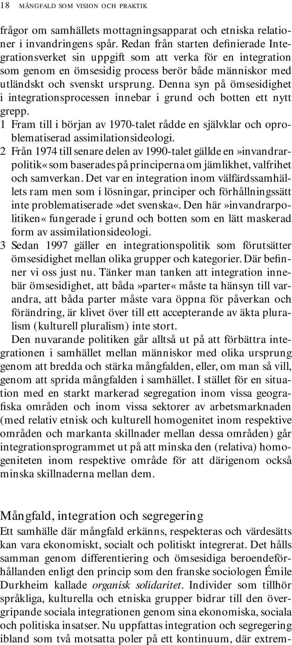 Denna syn på ömsesidighet i integrationsprocessen innebar i grund och botten ett nytt grepp. 1 Fram till i början av 1970-talet rådde en självklar och oproblematiserad assimilationsideologi.