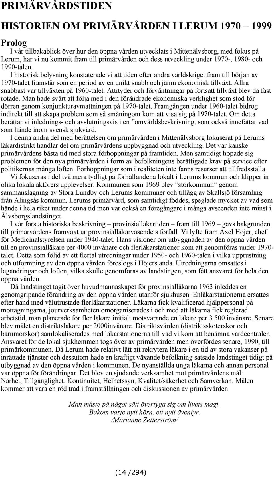 I historisk belysning konstaterade vi att tiden efter andra världskriget fram till början av 1970-talet framstår som en period av en unikt snabb och jämn ekonomisk tillväxt.