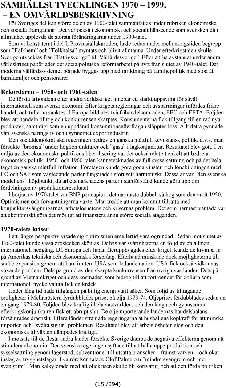 Som vi konstaterat i del I, Provinsialläkartiden, hade redan under mellankrigstiden begrepp som Folkhem och Folkhälsa myntats och blivit allmänna.