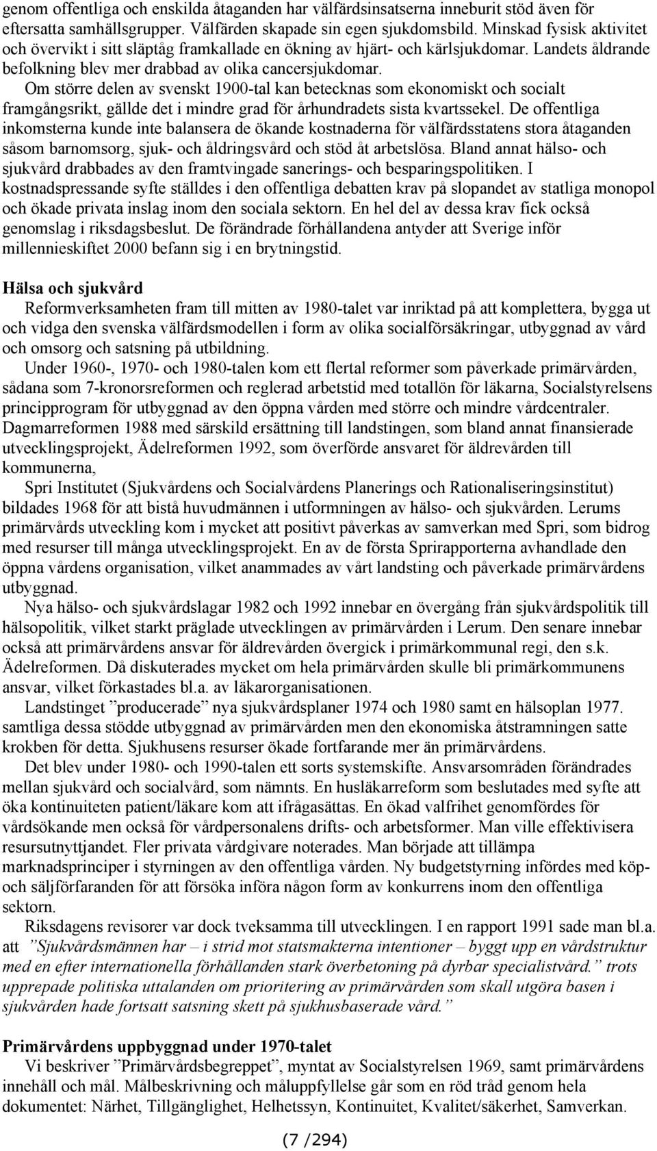 Om större delen av svenskt 1900-tal kan betecknas som ekonomiskt och socialt framgångsrikt, gällde det i mindre grad för århundradets sista kvartssekel.