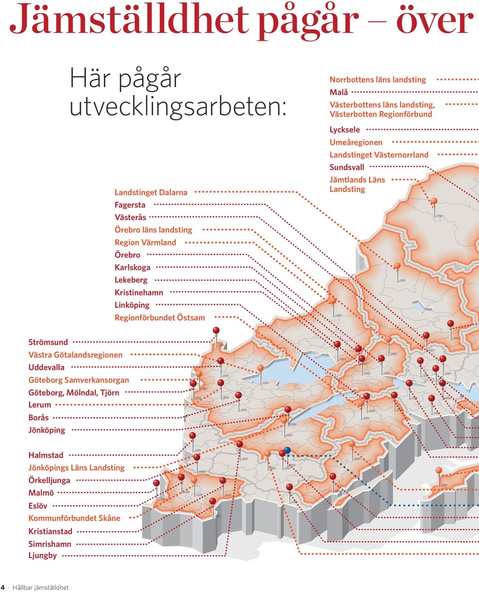 Jönköping Halmstad Jönköpings Läns Landsting Örkelljunga Malmö Eslöv Kommunförbundet Skåne Kristianstad Simrishamn Ljungby 4 Hållbar jämställdhet