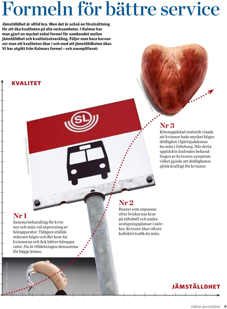 Vi har utgått från Kalmars formel och exemplifierat: kvalitet foto: Philip Laurell/johnér Nr 3 Könsuppdelad statistik visade att kvinnor hade mycket högre dödlighet i hjärtsjukdomar än män i Göteborg.