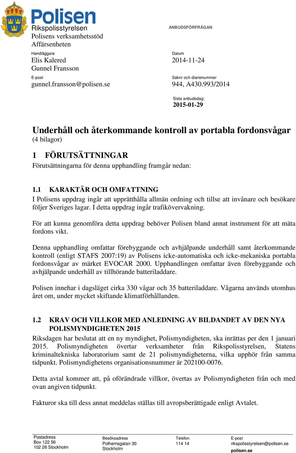 1 KARAKTÄR OCH OMFATTNING I Polisens uppdrag ingår att upprätthålla allmän ordning och tillse att invånare och besökare följer Sveriges lagar. I detta uppdrag ingår trafikövervakning.