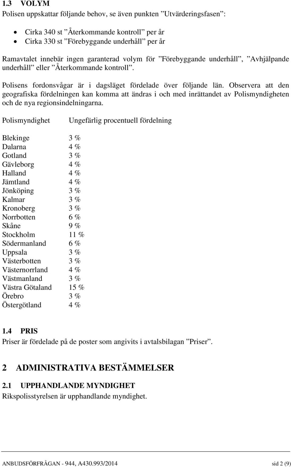 Observera att den geografiska fördelningen kan komma att ändras i och med inrättandet av Polismyndigheten och de nya regionsindelningarna.