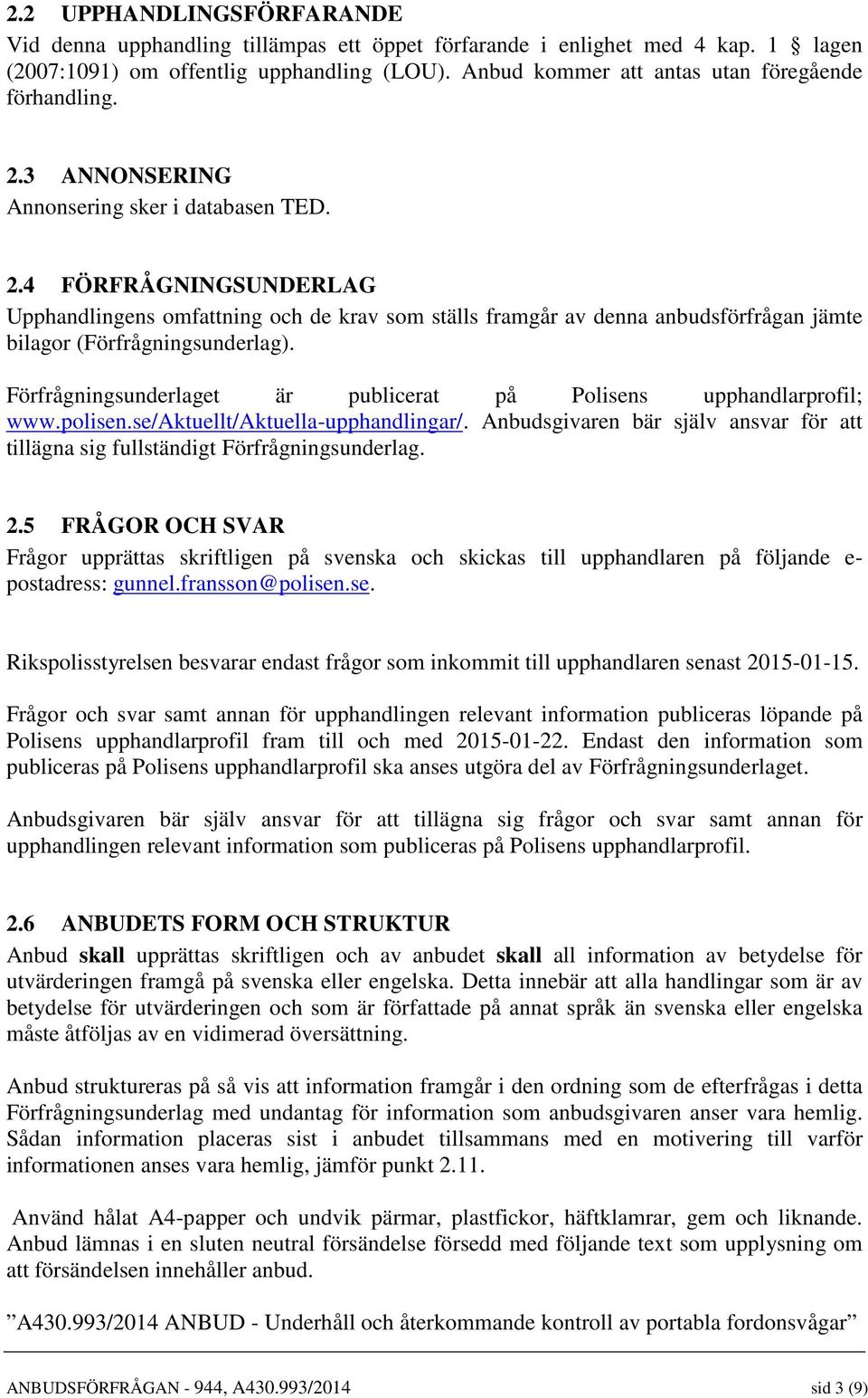 Förfrågningsunderlaget är publicerat på Polisens upphandlarprofil; www.polisen.se/aktuellt/aktuella-upphandlingar/.