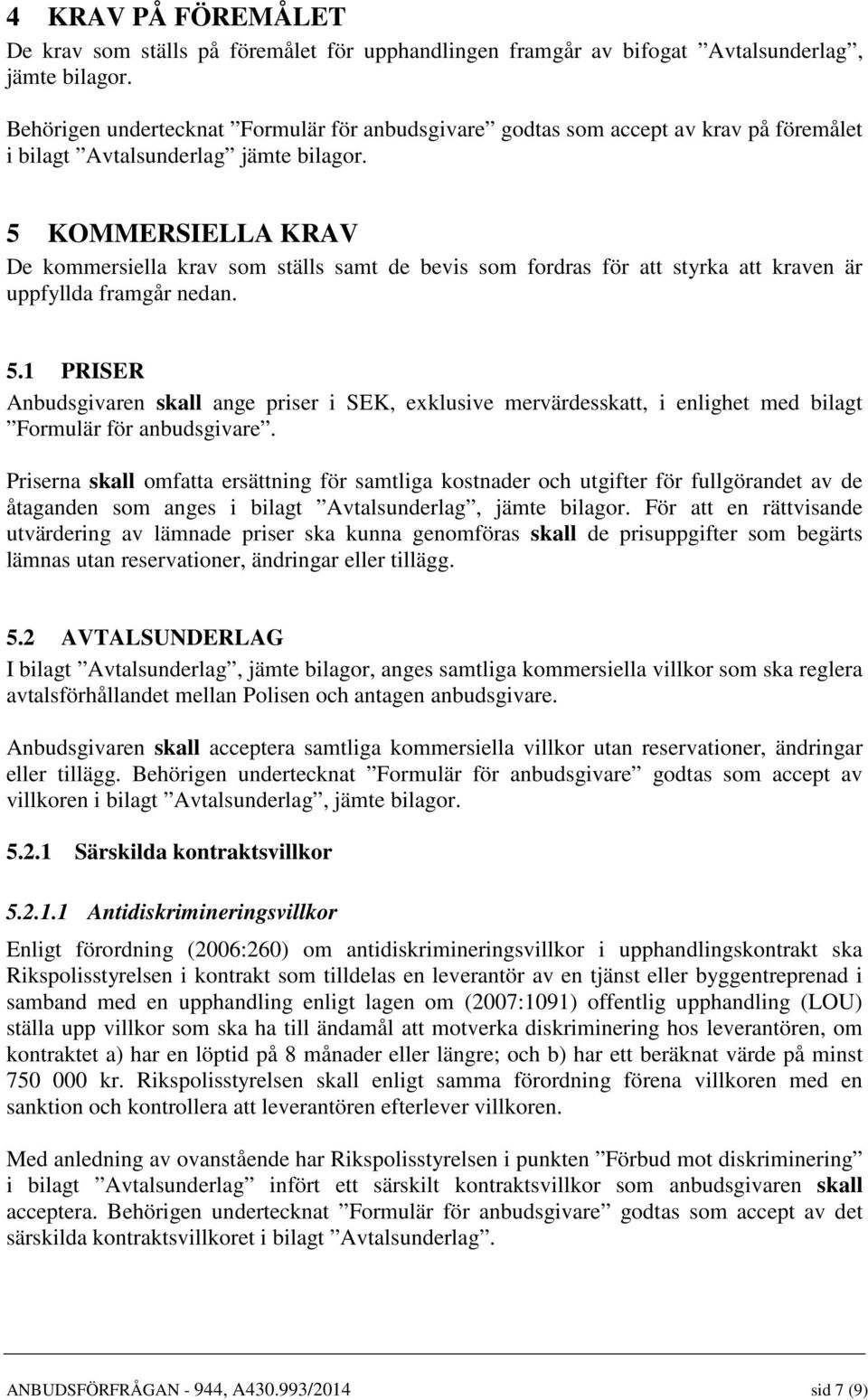 5 KOMMERSIELLA KRAV De kommersiella krav som ställs samt de bevis som fordras för att styrka att kraven är uppfyllda framgår nedan. 5.