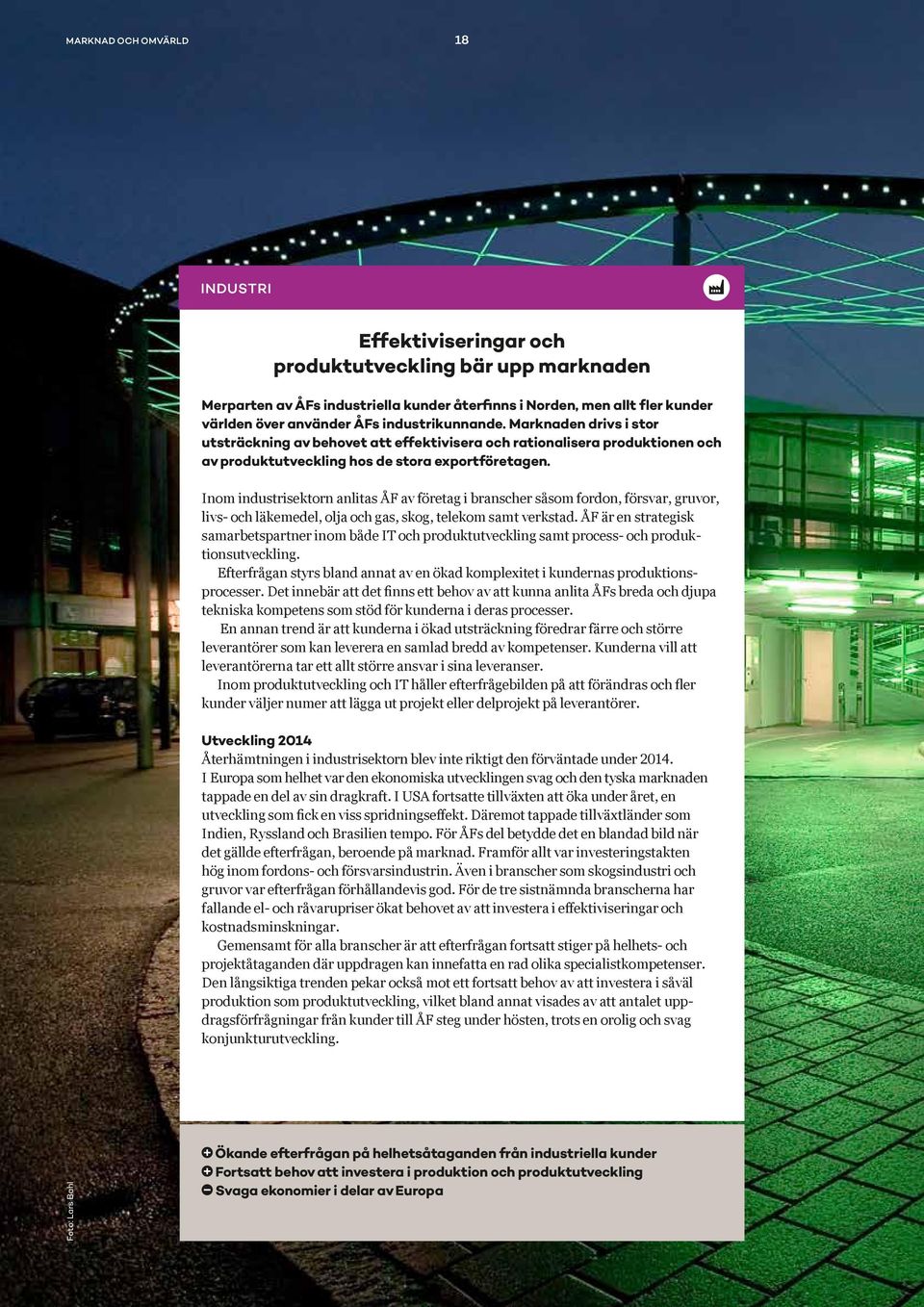 Inom industrisektorn anlitas ÅF av företag i branscher såsom fordon, försvar, gruvor, livs- och läkemedel, olja och gas, skog, telekom samt verkstad.