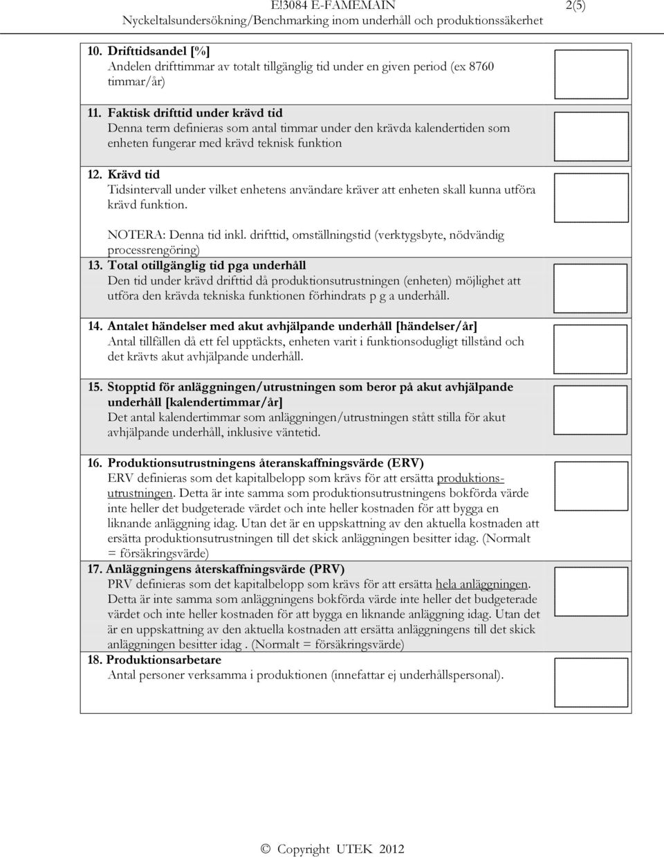 Krävd tid Tidsintervall under vilket enhetens användare kräver att enheten skall kunna utföra krävd funktion. NOTERA: Denna tid inkl.