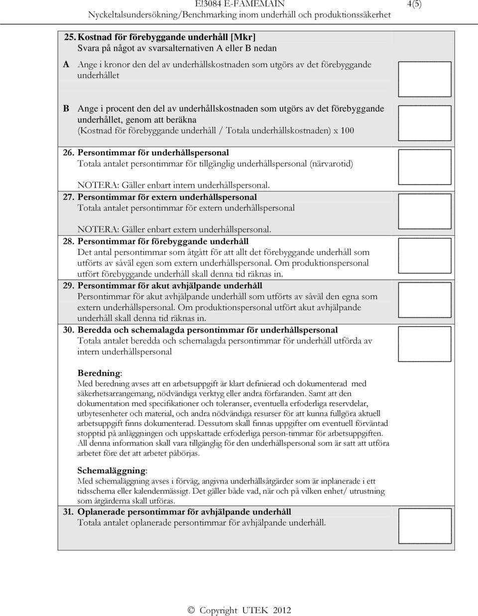 den del av underhållskostnaden som utgörs av det förebyggande underhållet, genom att beräkna (Kostnad för förebyggande underhåll / Totala underhållskostnaden) x 100 26.