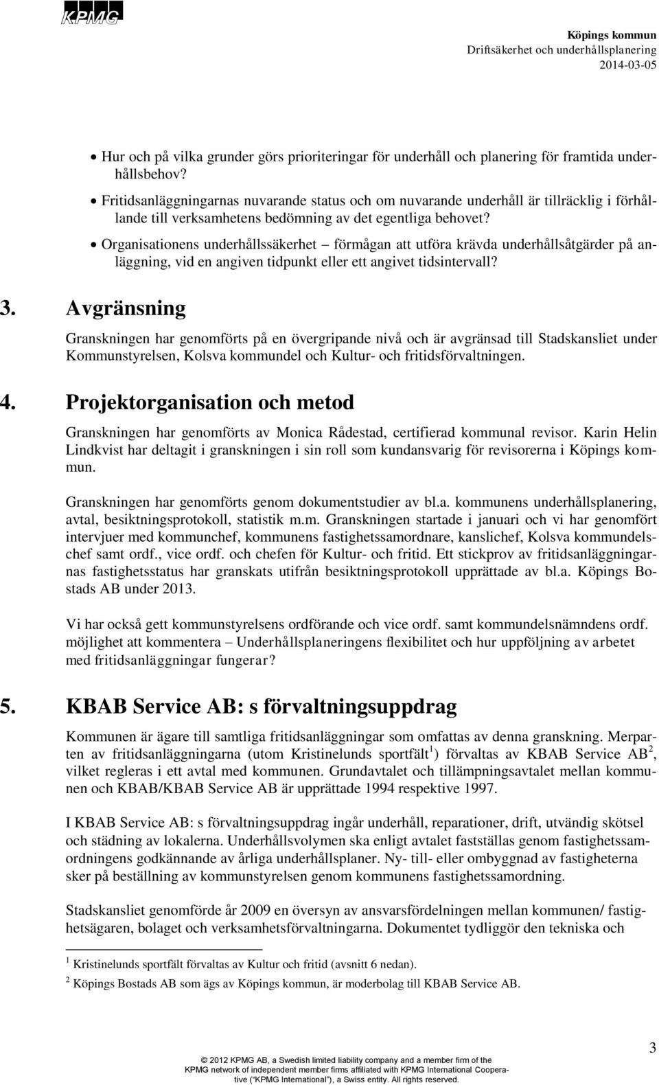 Organisationens underhållssäkerhet förmågan att utföra krävda underhållsåtgärder på anläggning, vid en angiven tidpunkt eller ett angivet tidsintervall? 3.