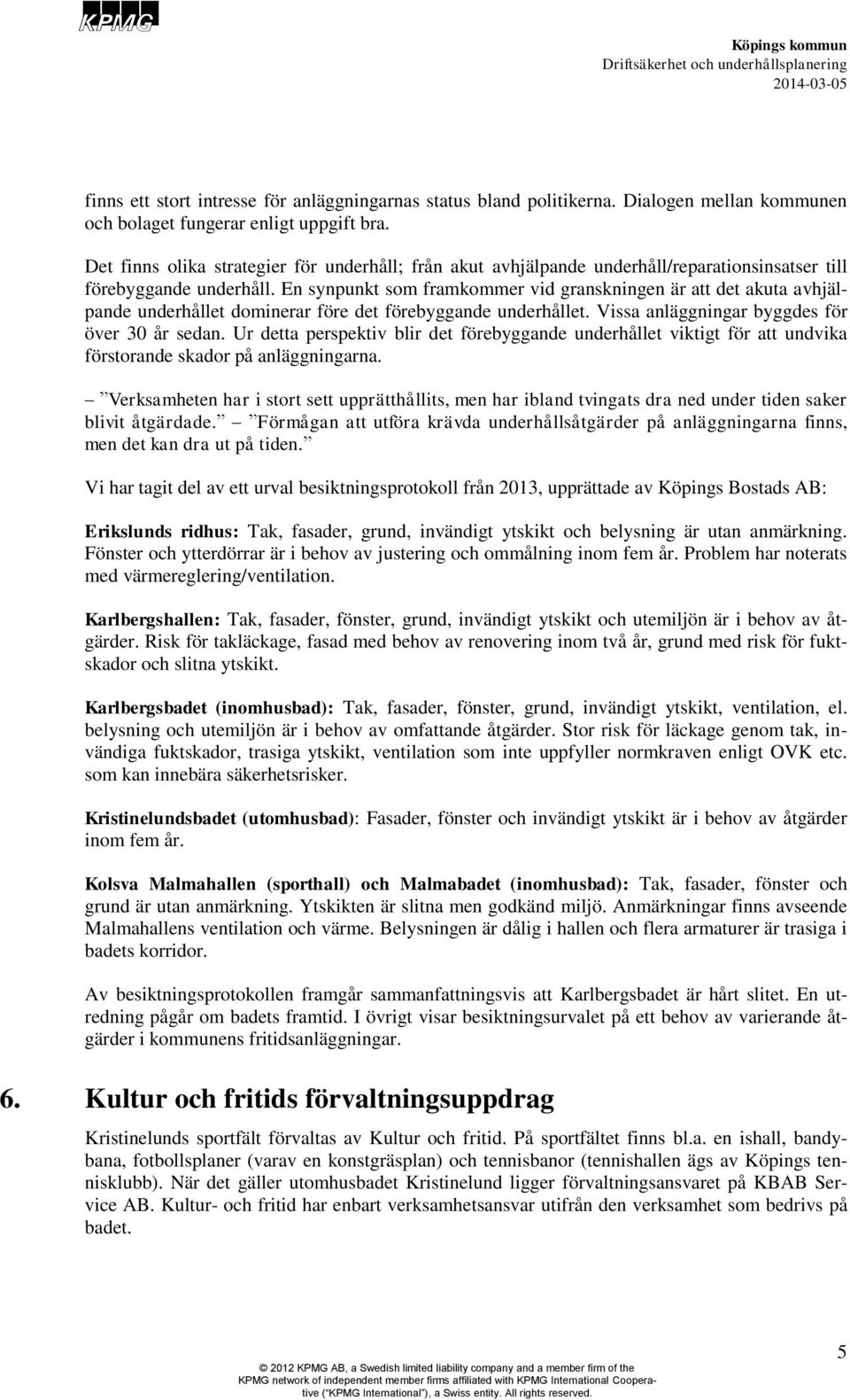 En synpunkt som framkommer vid granskningen är att det akuta avhjälpande underhållet dominerar före det förebyggande underhållet. Vissa anläggningar byggdes för över 30 år sedan.