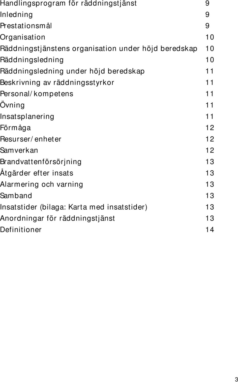 11 Övning 11 Insatsplanering 11 Förmåga 12 Resurser/enheter 12 Samverkan 12 Brandvattenförsörjning 13 Åtgärder efter insats 13