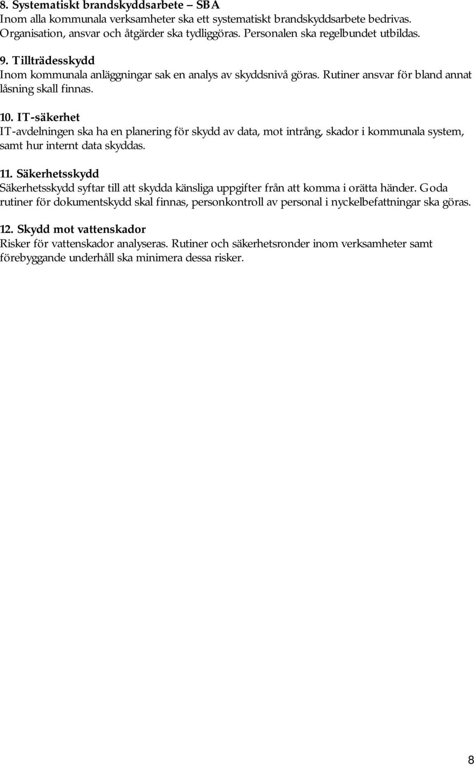 IT-säkerhet IT-avdelningen ska ha en planering för skydd av data, mot intrång, skador i kommunala system, samt hur internt data skyddas. 11.