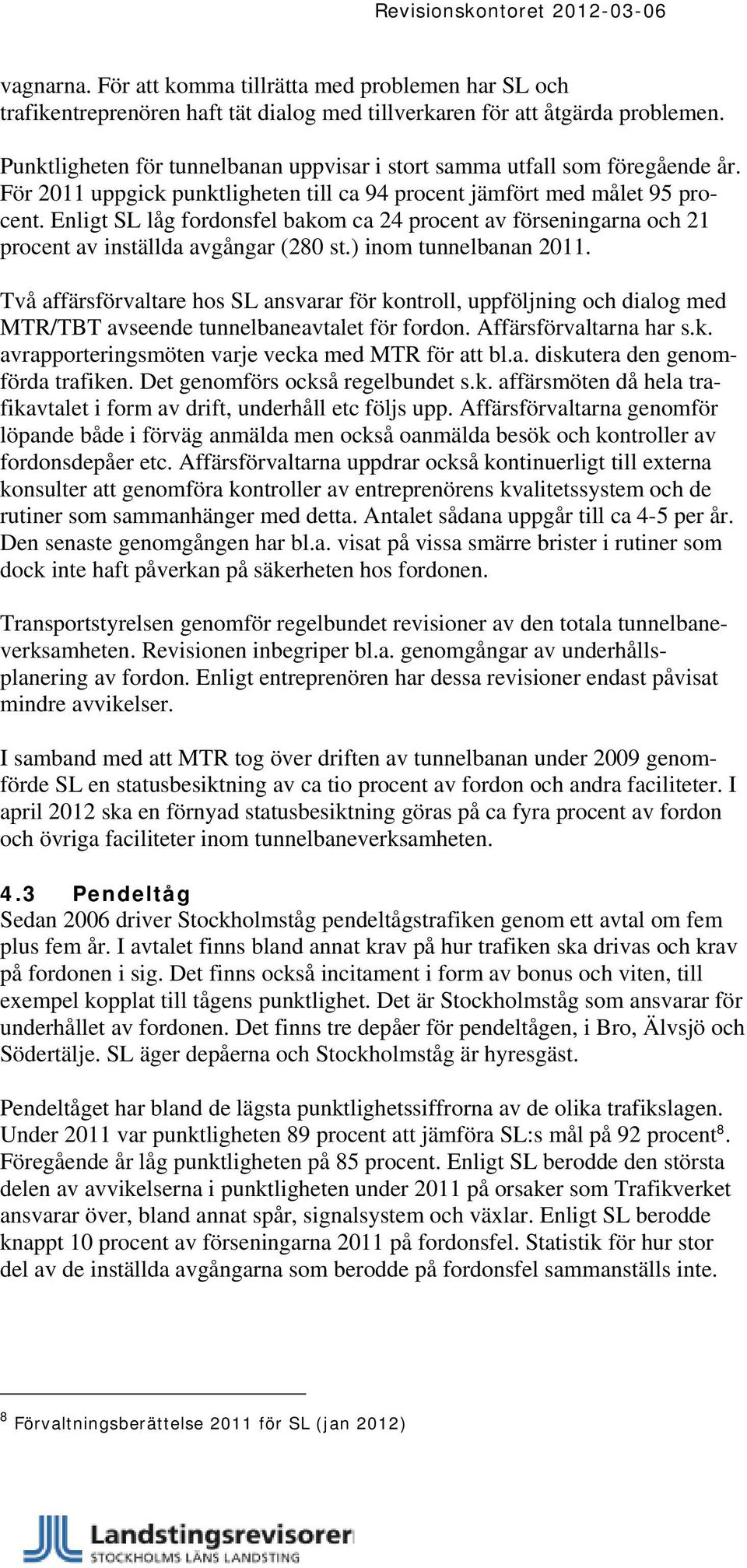 Enligt SL låg fordonsfel bakom ca 24 procent av förseningarna och 21 procent av inställda avgångar (280 st.) inom tunnelbanan 2011.