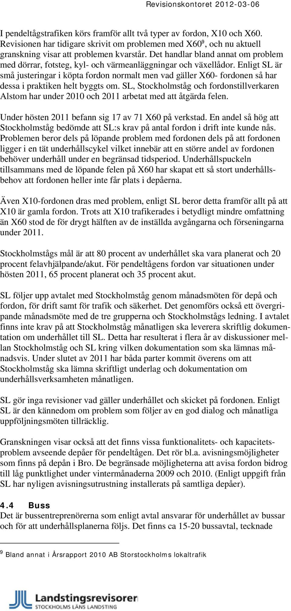 Enligt SL är små justeringar i köpta fordon normalt men vad gäller X60- fordonen så har dessa i praktiken helt byggts om.