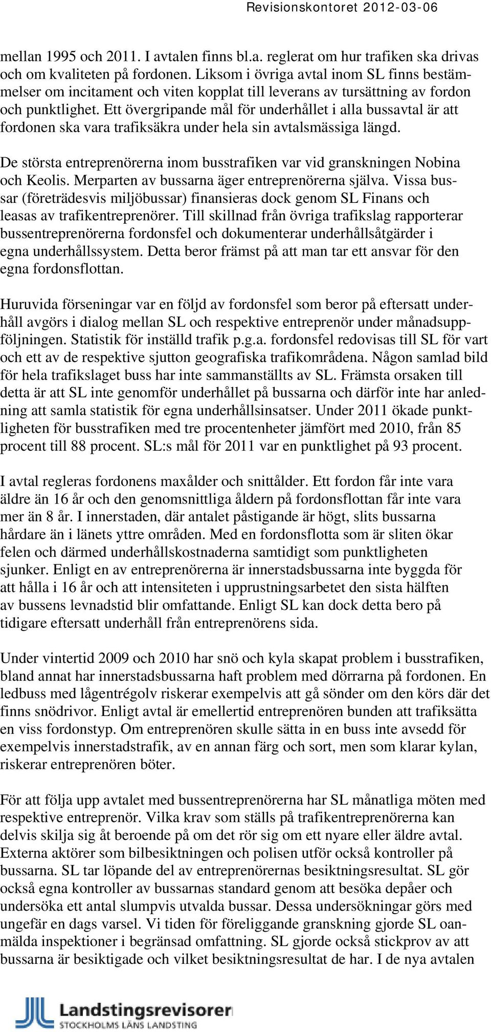 Ett övergripande mål för underhållet i alla bussavtal är att fordonen ska vara trafiksäkra under hela sin avtalsmässiga längd.