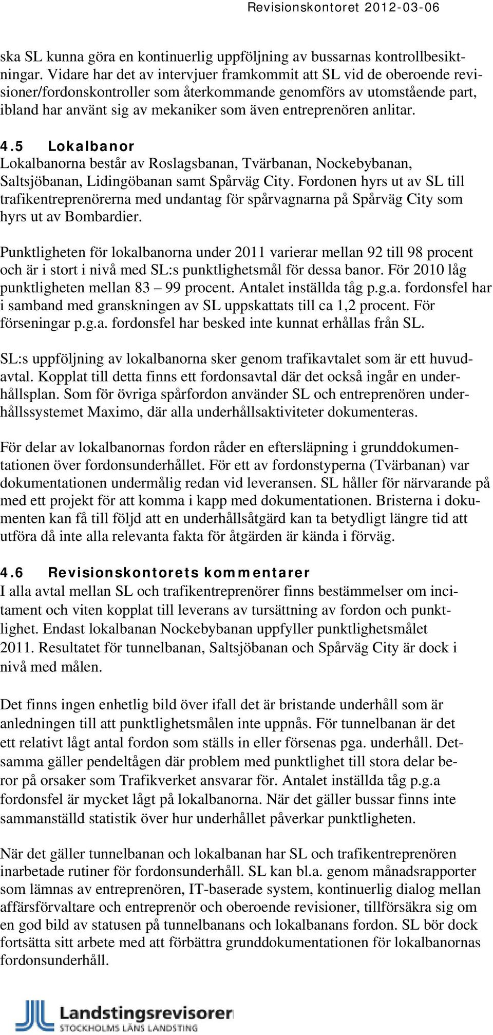 anlitar. 4.5 Lokalbanor Lokalbanorna består av Roslagsbanan, Tvärbanan, Nockebybanan, Saltsjöbanan, Lidingöbanan samt Spårväg City.