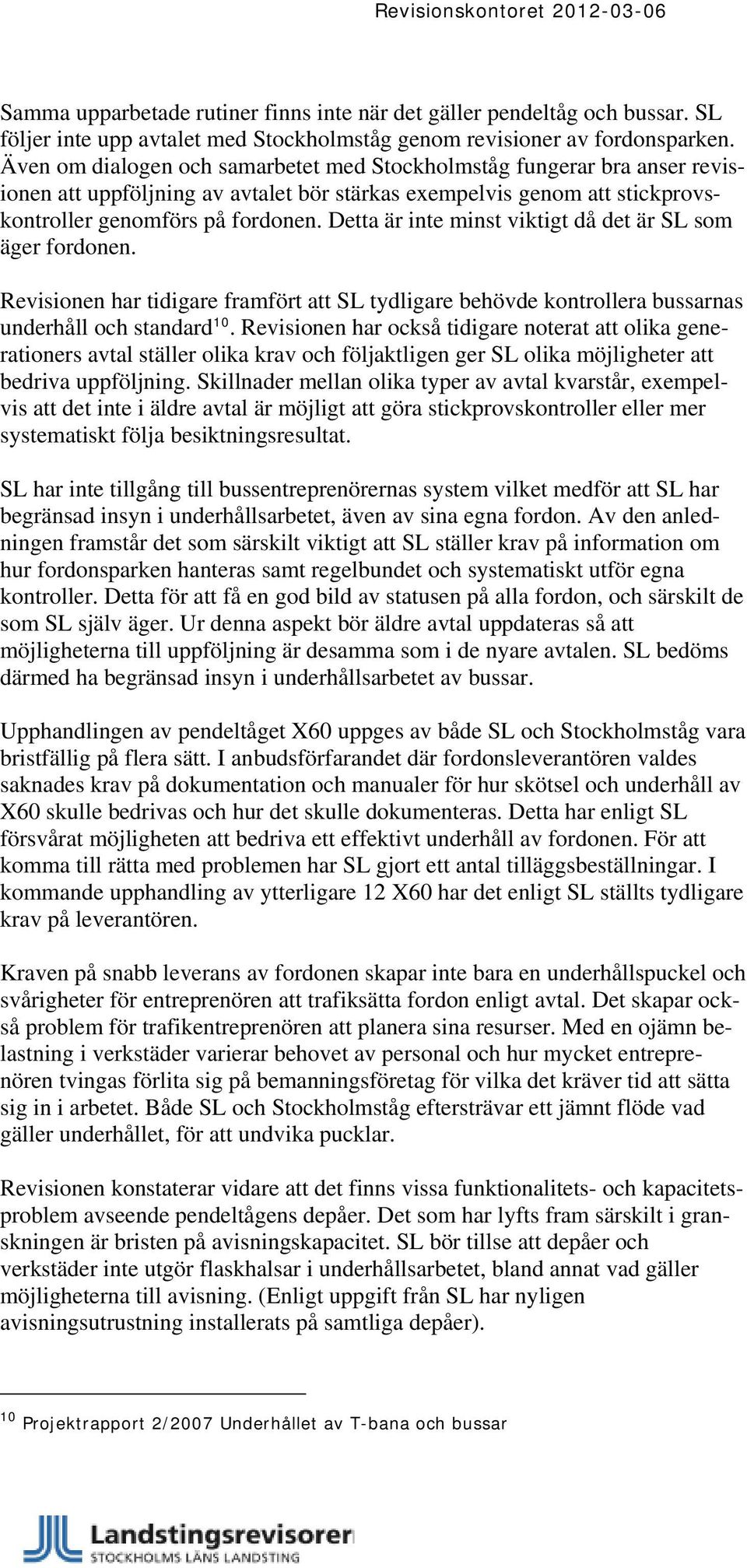 Detta är inte minst viktigt då det är SL som äger fordonen. Revisionen har tidigare framfört att SL tydligare behövde kontrollera bussarnas underhåll och standard 10.