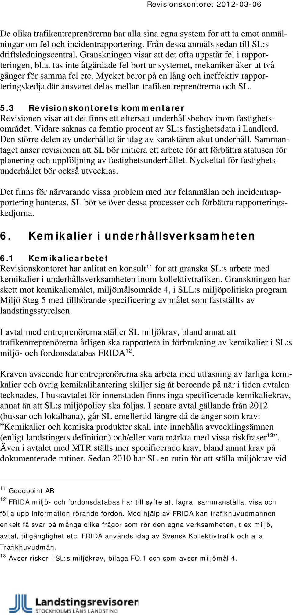 Mycket beror på en lång och ineffektiv rapporteringskedja där ansvaret delas mellan trafikentreprenörerna och SL. 5.