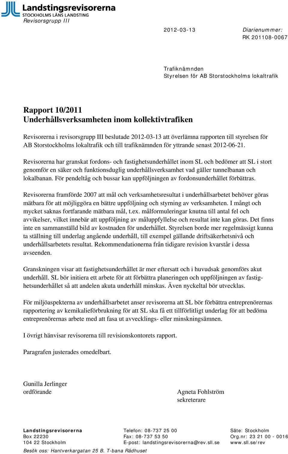 Revisorerna har granskat fordons- och fastighetsunderhållet inom SL och bedömer att SL i stort genomför en säker och funktionsduglig underhållsverksamhet vad gäller tunnelbanan och lokalbanan.