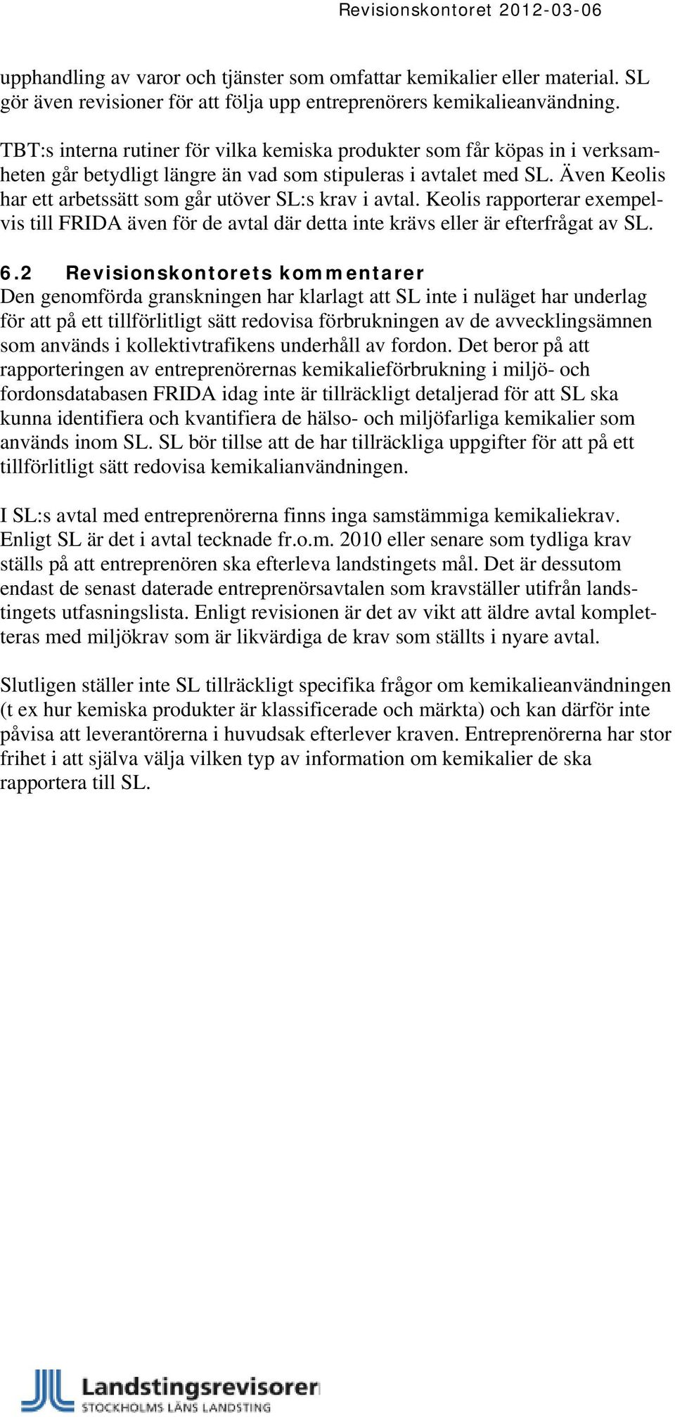 Även Keolis har ett arbetssätt som går utöver SL:s krav i avtal. Keolis rapporterar exempelvis till FRIDA även för de avtal där detta inte krävs eller är efterfrågat av SL. 6.