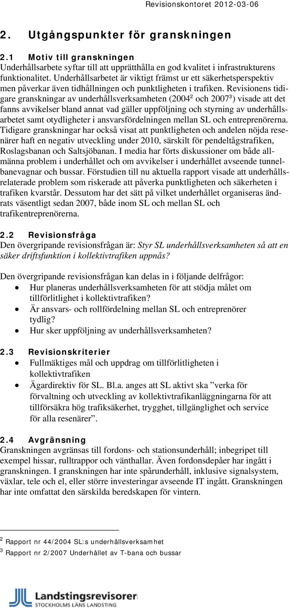 Revisionens tidigare granskningar av underhållsverksamheten (2004 2 och 2007 3 ) visade att det fanns avvikelser bland annat vad gäller uppföljning och styrning av underhållsarbetet samt otydligheter