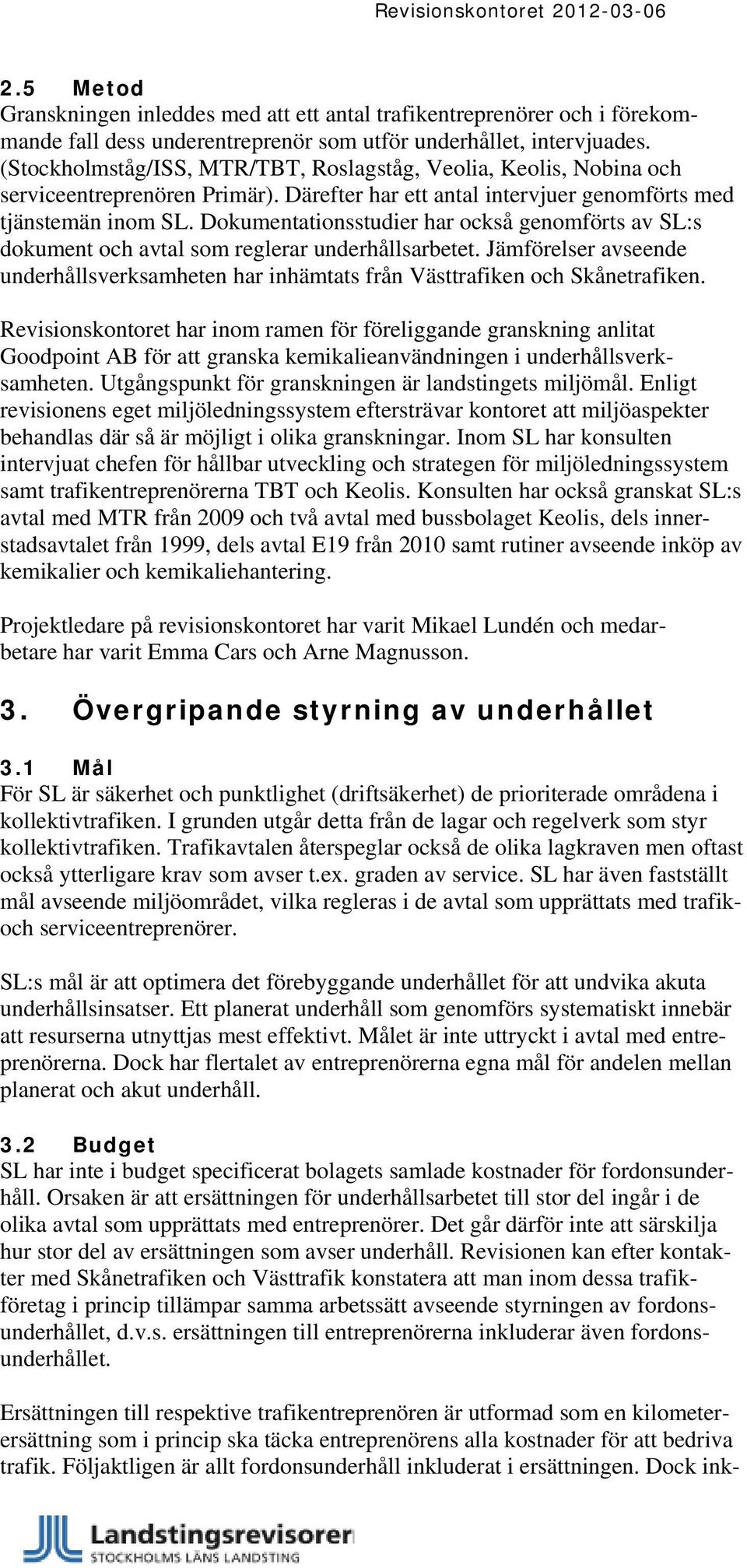 Dokumentationsstudier har också genomförts av SL:s dokument och avtal som reglerar underhållsarbetet. Jämförelser avseende underhållsverksamheten har inhämtats från Västtrafiken och Skånetrafiken.