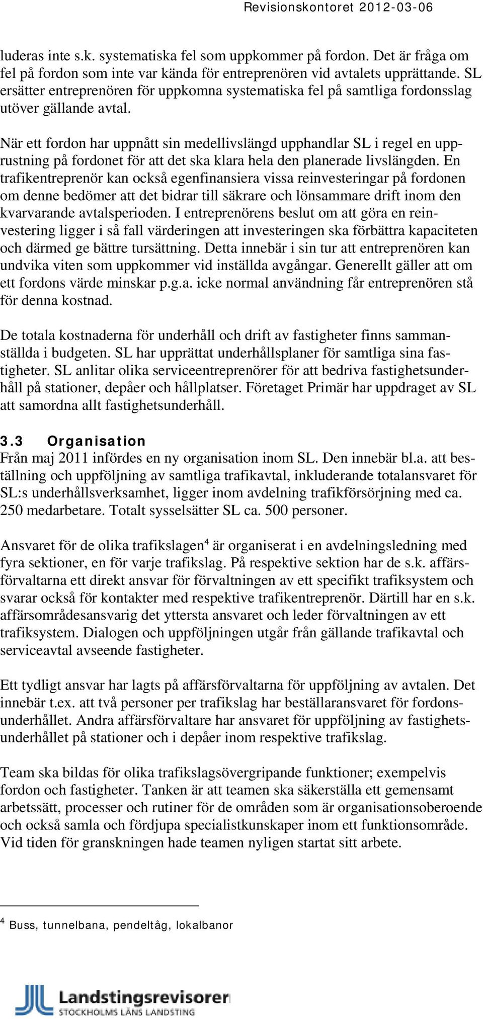 När ett fordon har uppnått sin medellivslängd upphandlar SL i regel en upprustning på fordonet för att det ska klara hela den planerade livslängden.