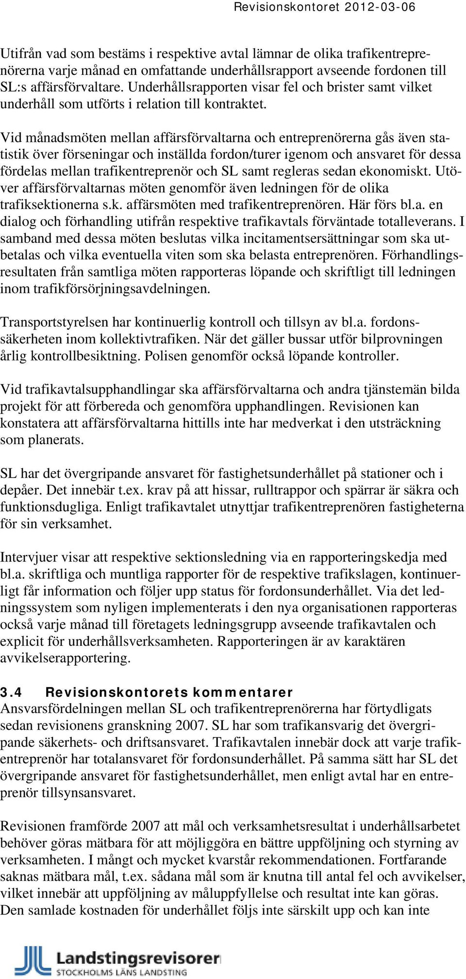 Vid månadsmöten mellan affärsförvaltarna och entreprenörerna gås även statistik över förseningar och inställda fordon/turer igenom och ansvaret för dessa fördelas mellan trafikentreprenör och SL samt