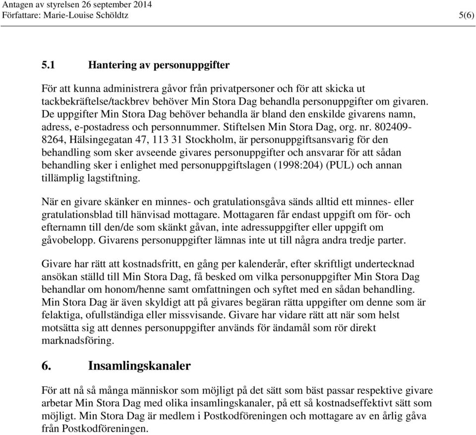 De uppgifter Min Stora Dag behöver behandla är bland den enskilde givarens namn, adress, e-postadress och personnummer. Stiftelsen Min Stora Dag, org. nr.