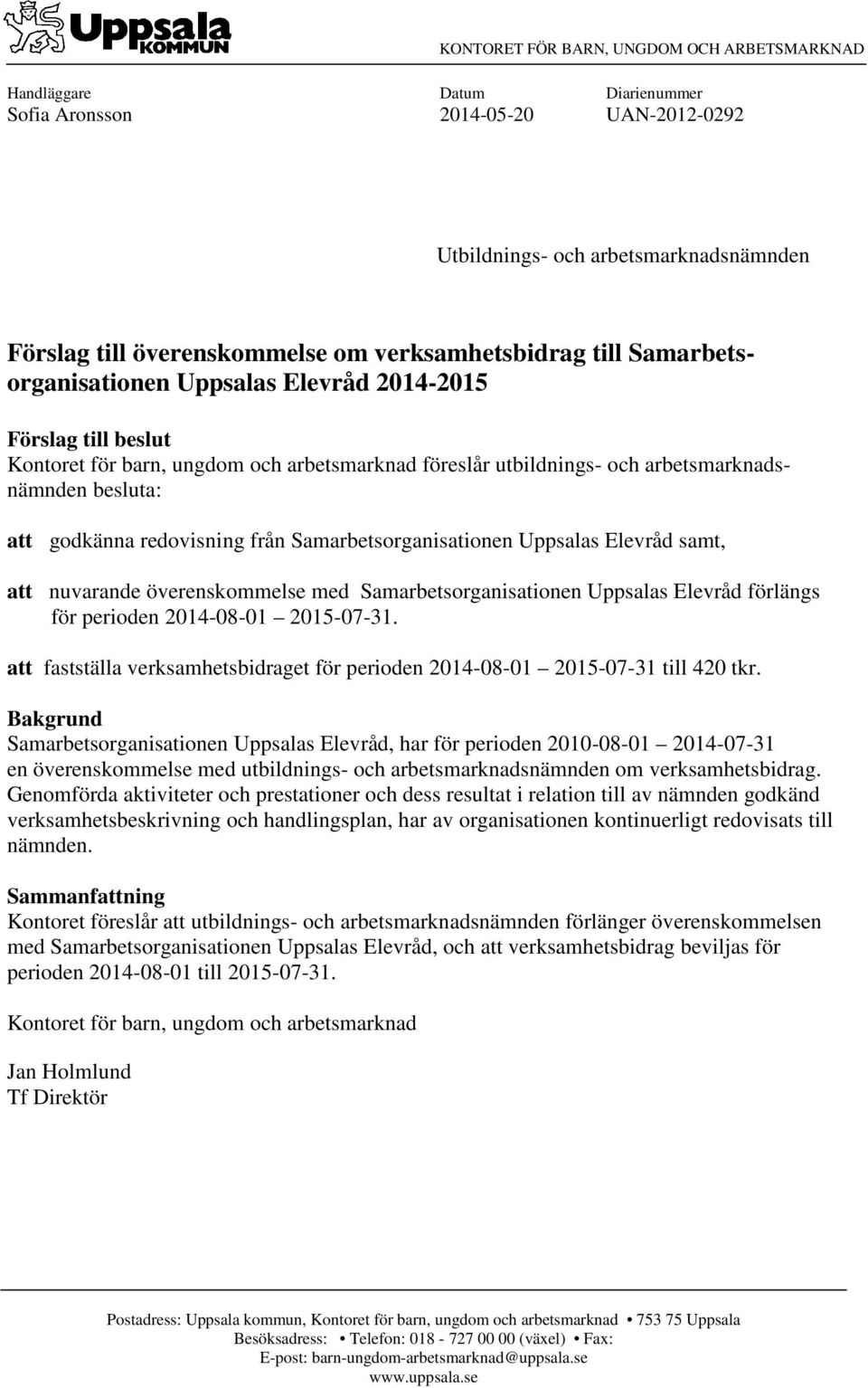 godkänna redovisning från Samarbetsorganisationen Uppsalas Elevråd samt, att nuvarande överenskommelse med Samarbetsorganisationen Uppsalas Elevråd förlängs för perioden 2014-08-01 2015-07-31.