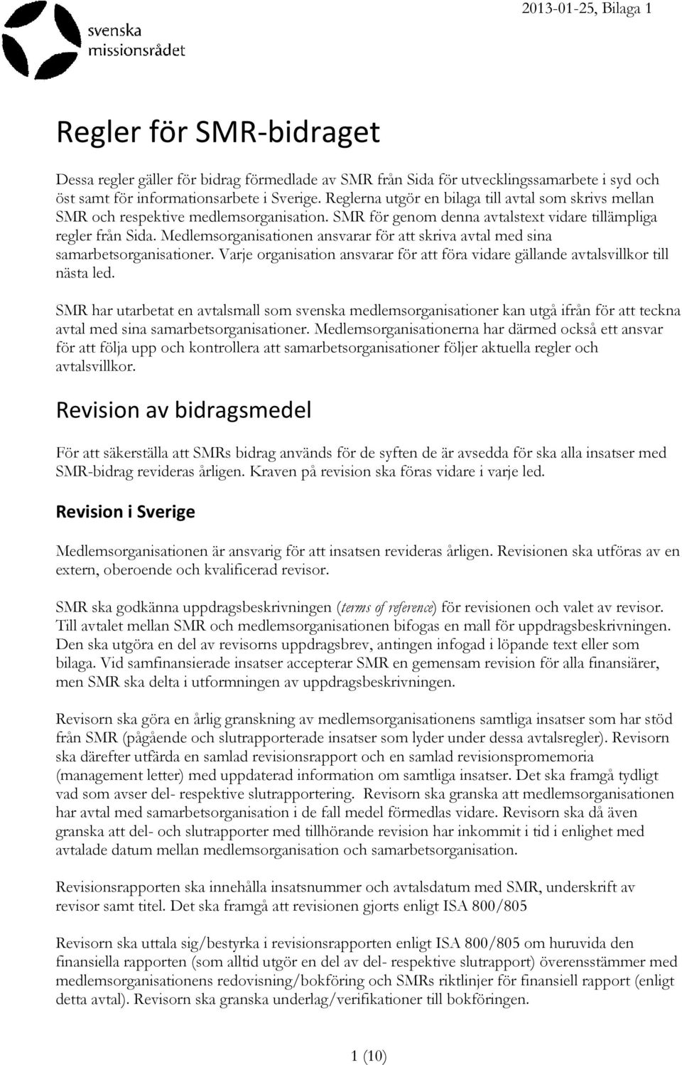 Medlemsorganisationen ansvarar för att skriva avtal med sina samarbetsorganisationer. Varje organisation ansvarar för att föra vidare gällande avtalsvillkor till nästa led.