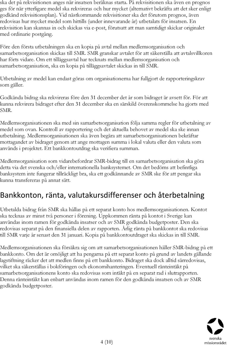 Vid nästkommande rekvisitioner ska det förutom prognos, även redovisas hur mycket medel som hittills (under innevarande år) utbetalats för insatsen.