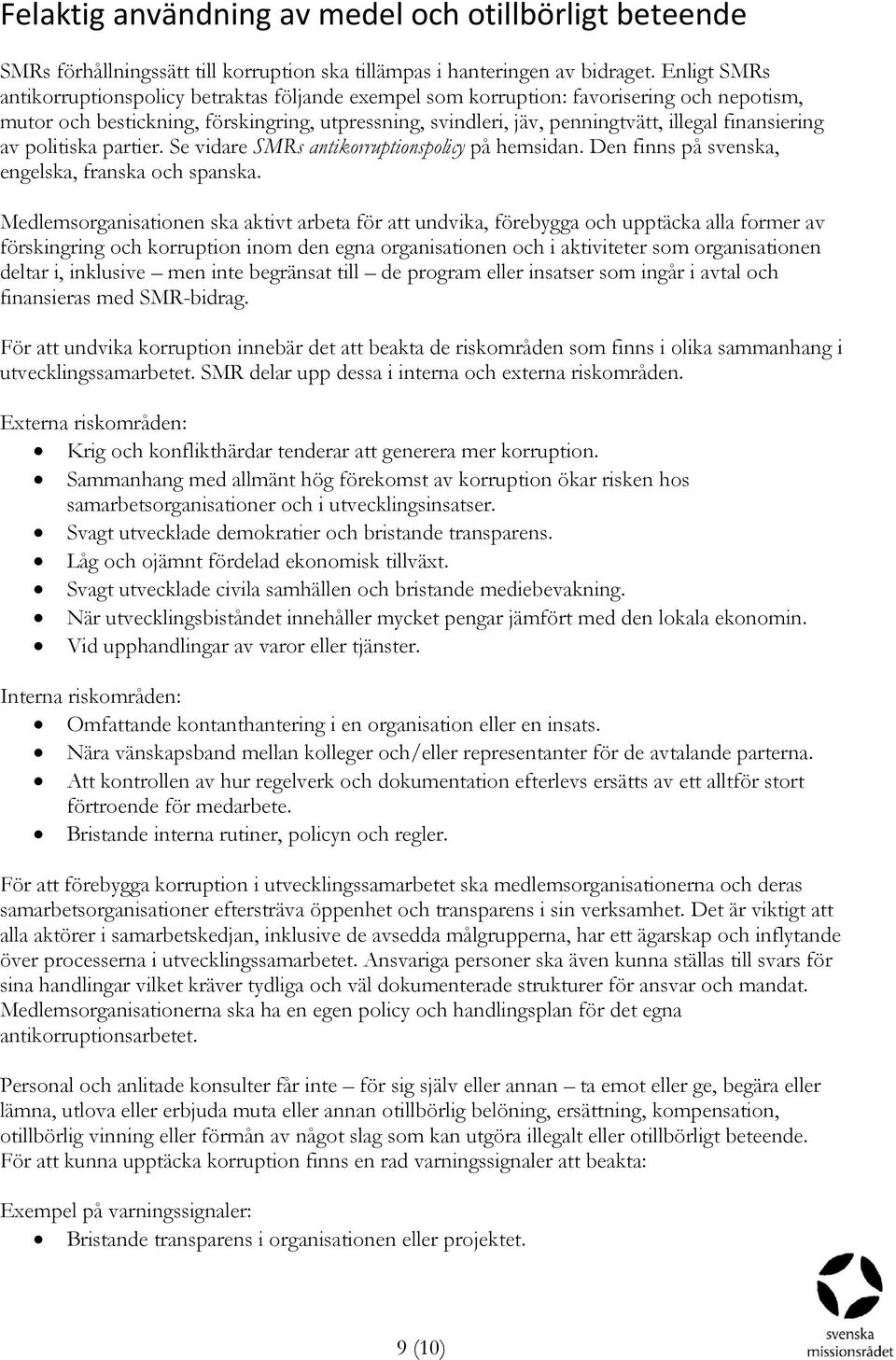 finansiering av politiska partier. Se vidare SMRs antikorruptionspolicy på hemsidan. Den finns på svenska, engelska, franska och spanska.