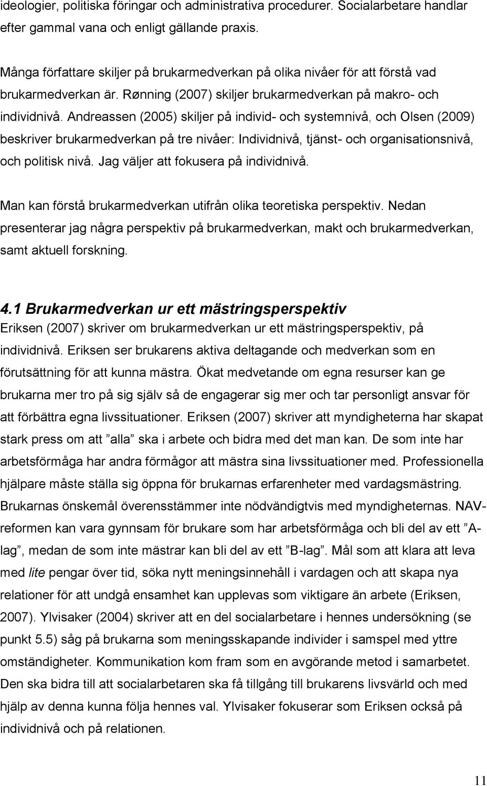 Andreassen (2005) skiljer på individ- och systemnivå, och Olsen (2009) beskriver brukarmedverkan på tre nivåer: Individnivå, tjänst- och organisationsnivå, och politisk nivå.