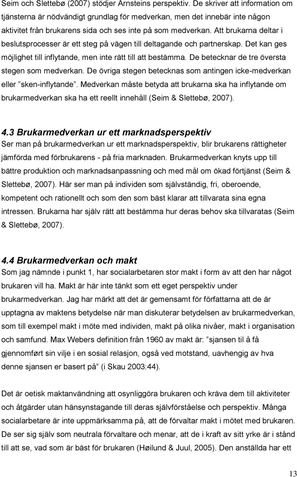 Att brukarna deltar i beslutsprocesser är ett steg på vägen till deltagande och partnerskap. Det kan ges möjlighet till inflytande, men inte rätt till att bestämma.